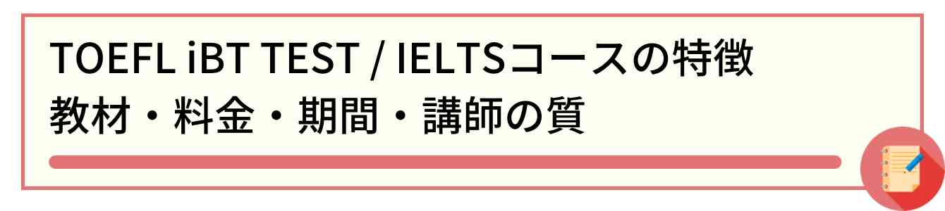 TOEFL iBT TEST / IELTSコースの特徴｜教材・料金・期間・講師の質